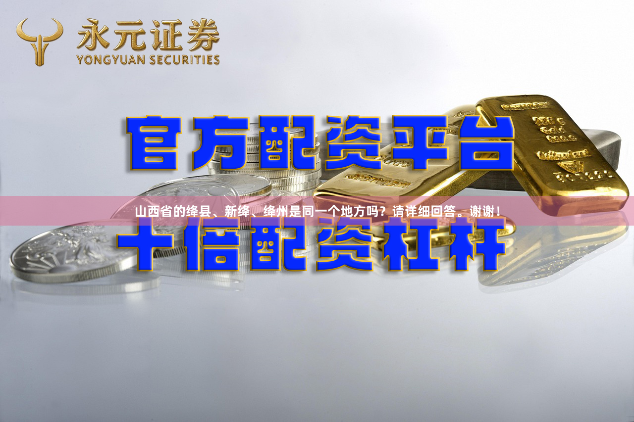 山西省的绛县、新绛、绛州是同一个地方吗？请详细回答。谢谢！