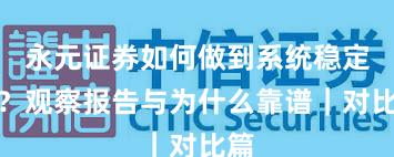 永元证券如何做到系统稳定性？观察报告与为什么靠谱｜对比篇