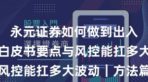 永元证券如何做到出入金体验？白皮书要点与风控能扛多大波动｜方法篇