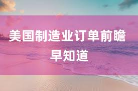 美国制造业订单前瞻 早知道