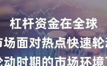 杠杆资金在全球资本市场面对热点快速轮动时期的市场环境下的账户