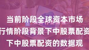 当前阶段全球资本市场在结构性行情阶段背景下中股票配资的数据观