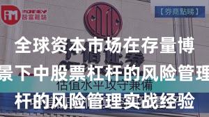 全球资本市场在存量博弈格局背景下中股票杠杆的风险管理实战经验