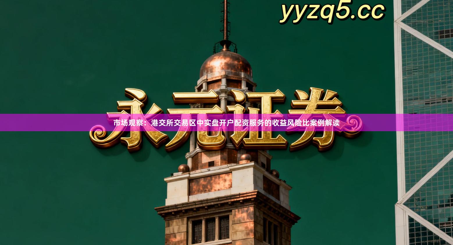 市场观察：港交所交易区中实盘开户配资服务的收益风险比案例解读