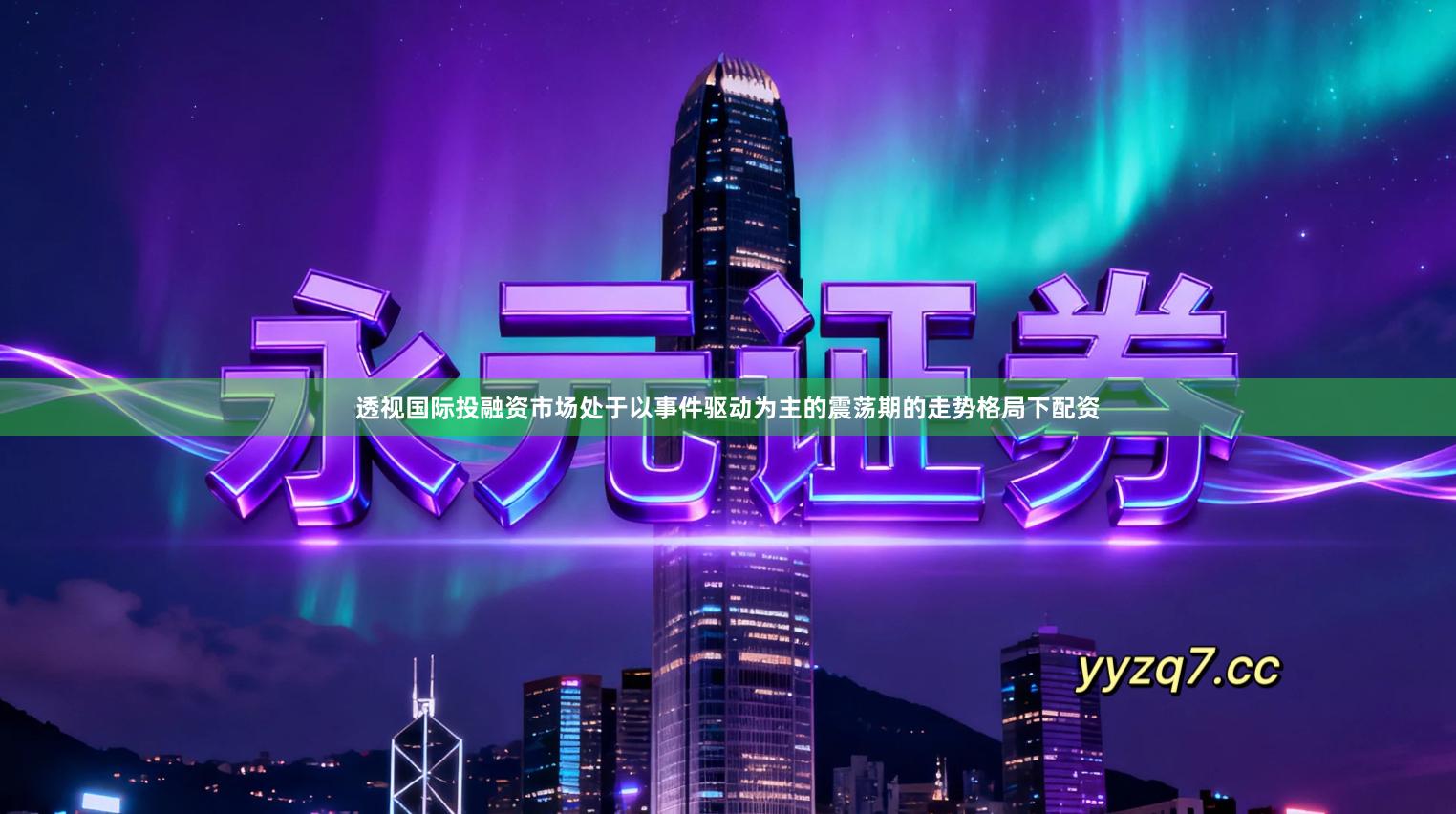 透视国际投融资市场处于以事件驱动为主的震荡期的走势格局下配资