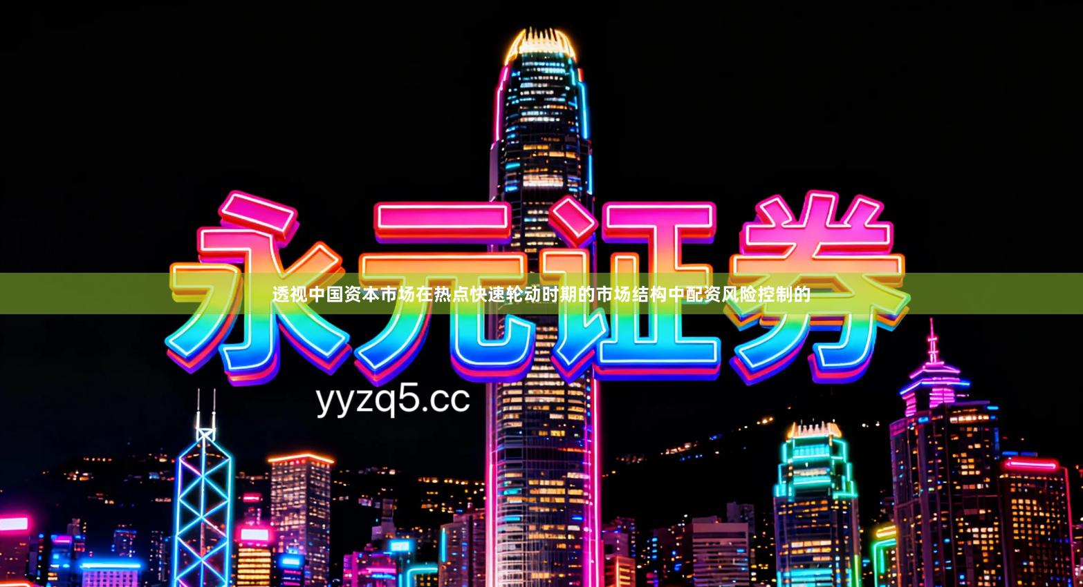 透视中国资本市场在热点快速轮动时期的市场结构中配资风险控制的