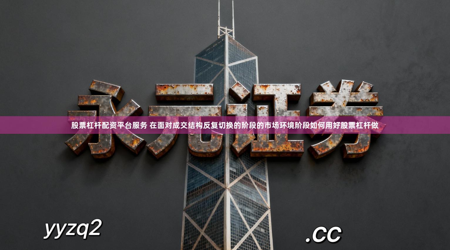 股票杠杆配资平台服务 在面对成交结构反复切换的阶段的市场环境阶段如何用好股票杠杆做